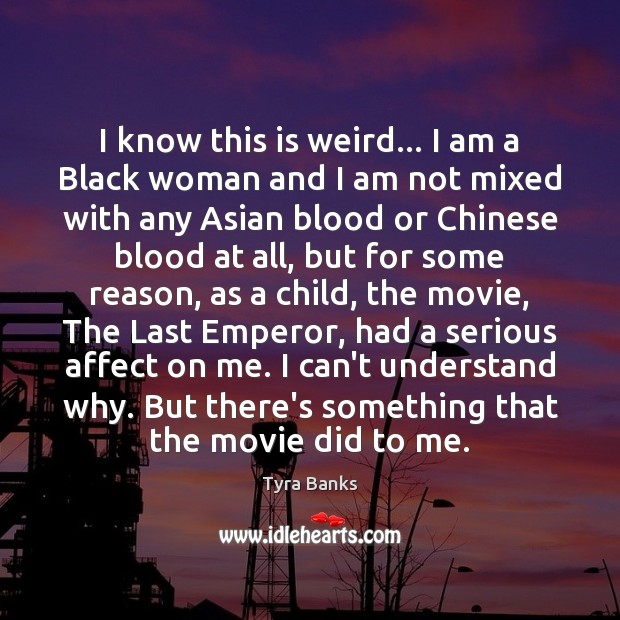 I know this is weird… I am a Black woman and I Tyra Banks Picture Quote