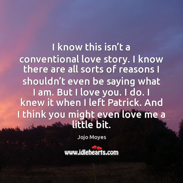 I know this isn’t a conventional love story. I know there I Love You Quotes Image
