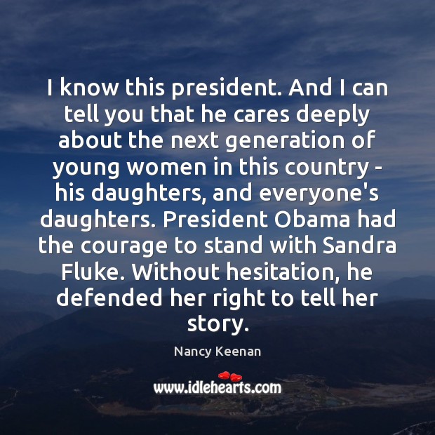 I know this president. And I can tell you that he cares Nancy Keenan Picture Quote