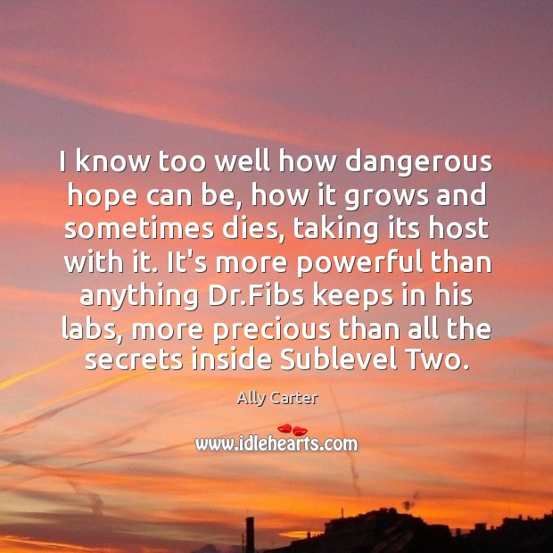 I know too well how dangerous hope can be, how it grows Ally Carter Picture Quote
