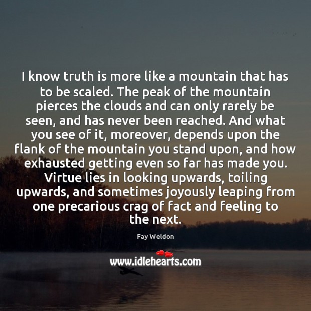 I know truth is more like a mountain that has to be Image