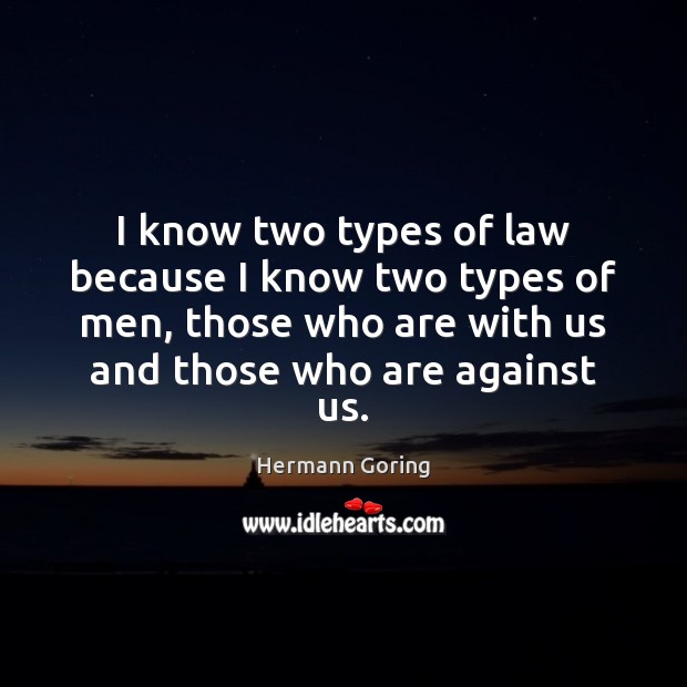 I know two types of law because I know two types of Hermann Goring Picture Quote
