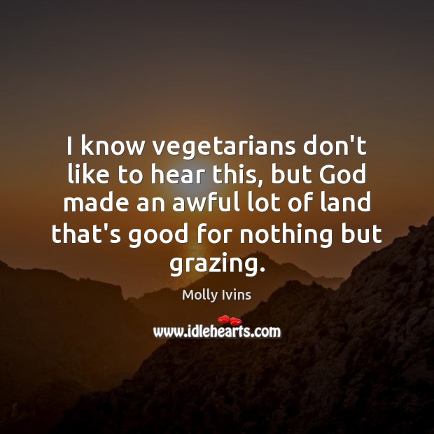 I know vegetarians don’t like to hear this, but God made an Molly Ivins Picture Quote