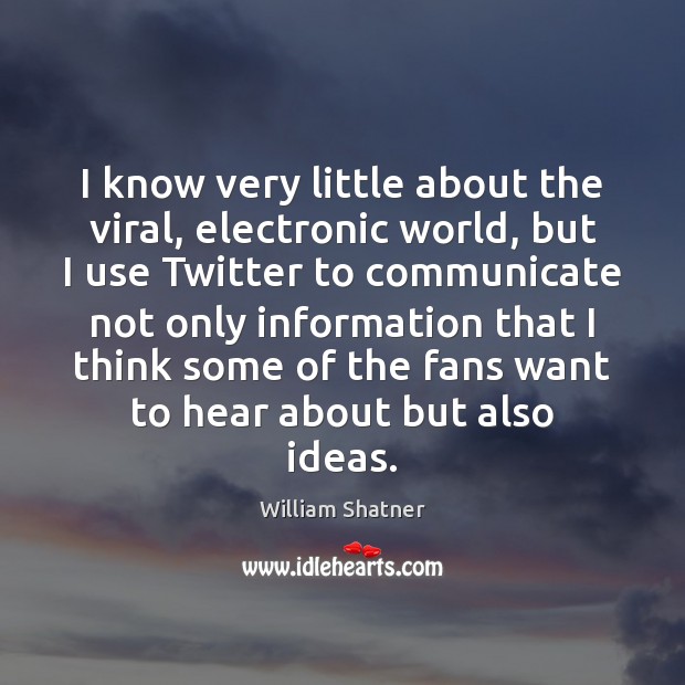 I know very little about the viral, electronic world, but I use William Shatner Picture Quote