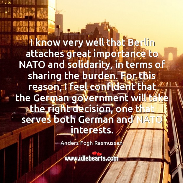 I know very well that Berlin attaches great importance to NATO and Anders Fogh Rasmussen Picture Quote