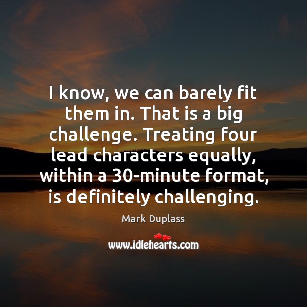 I know, we can barely fit them in. That is a big Challenge Quotes Image