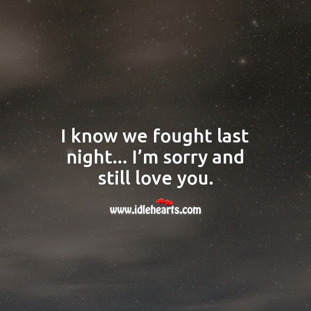 I know we fought last night… I’m sorry and still love you. Sorry Quotes Image