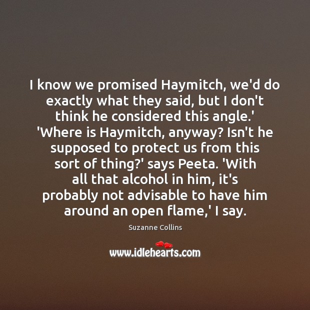 I know we promised Haymitch, we’d do exactly what they said, but Suzanne Collins Picture Quote