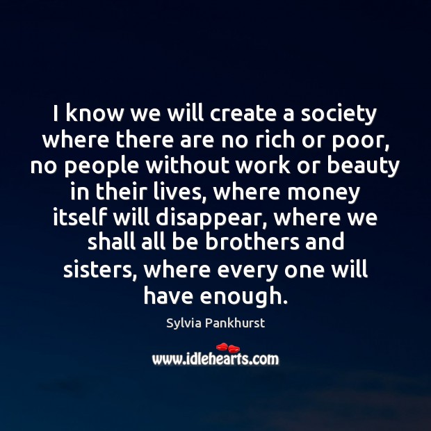 I know we will create a society where there are no rich Image