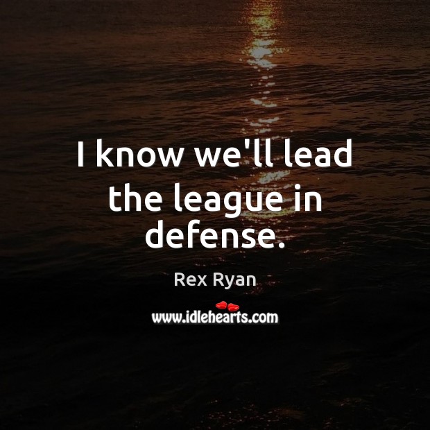 I know we’ll lead the league in defense. Rex Ryan Picture Quote