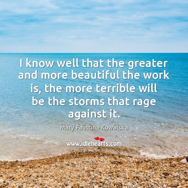 I know well that the greater and more beautiful the work is, Mary Faustina Kowalska Picture Quote