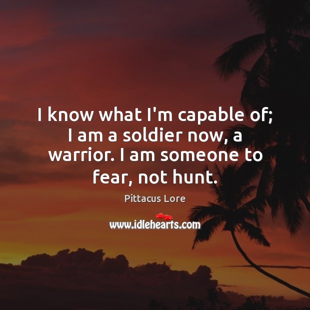I know what I’m capable of; I am a soldier now, a warrior. I am someone to fear, not hunt. Image
