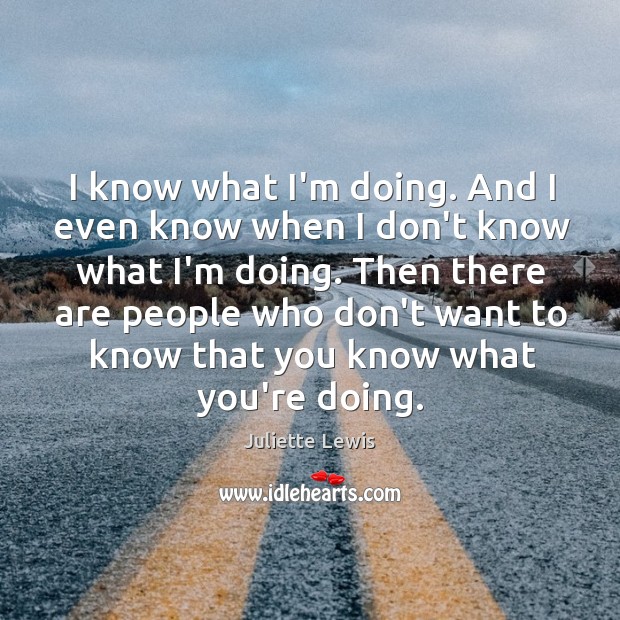 I know what I’m doing. And I even know when I don’t Juliette Lewis Picture Quote
