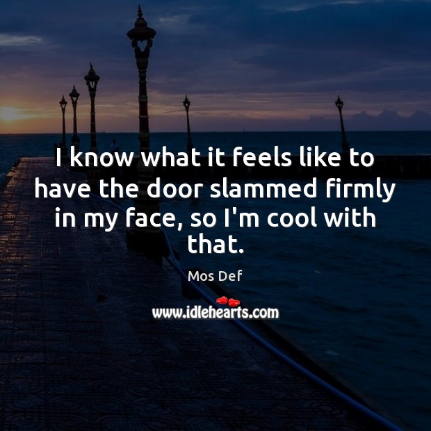I know what it feels like to have the door slammed firmly Cool Quotes Image