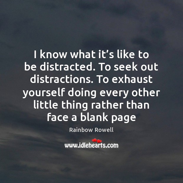 I know what it’s like to be distracted. To seek out Rainbow Rowell Picture Quote