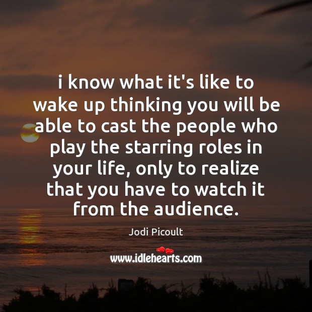 I know what it’s like to wake up thinking you will be Jodi Picoult Picture Quote