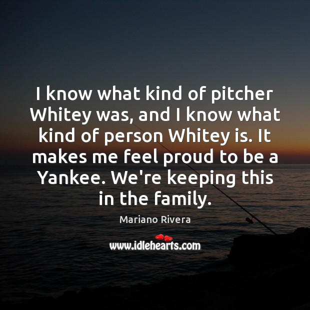 I know what kind of pitcher Whitey was, and I know what Mariano Rivera Picture Quote