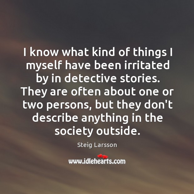 I know what kind of things I myself have been irritated by Steig Larsson Picture Quote