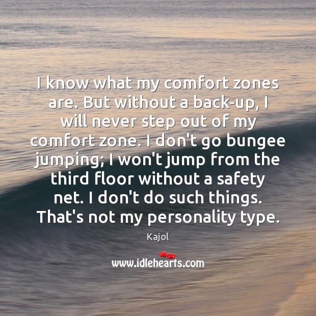 I know what my comfort zones are. But without a back-up, I Kajol Picture Quote