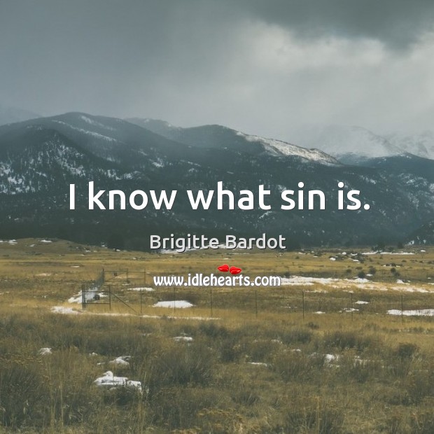 I know what sin is. Brigitte Bardot Picture Quote