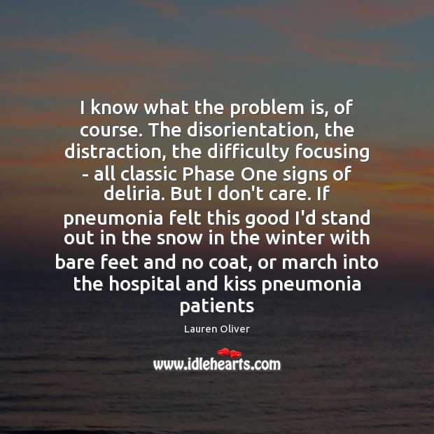 I know what the problem is, of course. The disorientation, the distraction, Lauren Oliver Picture Quote