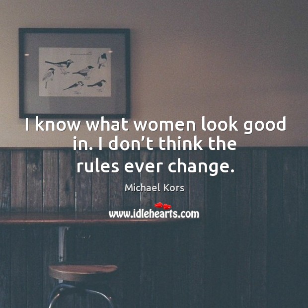 I know what women look good in. I don’t think the rules ever change. Image