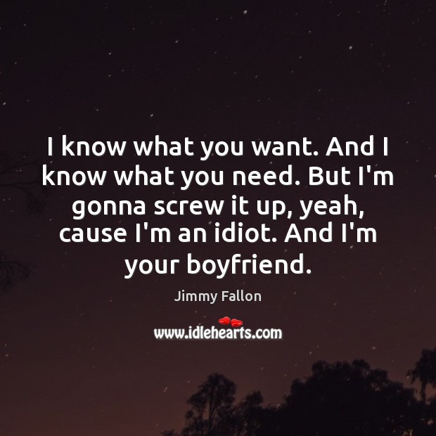 I know what you want. And I know what you need. But Jimmy Fallon Picture Quote