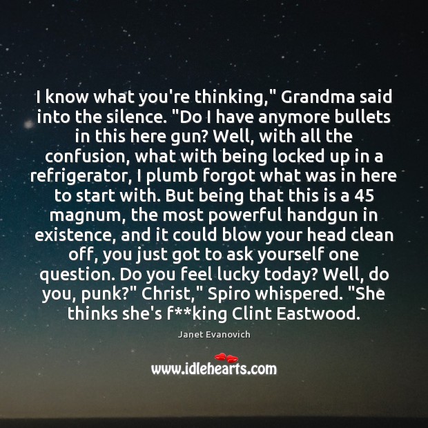 I know what you’re thinking,” Grandma said into the silence. “Do I Janet Evanovich Picture Quote