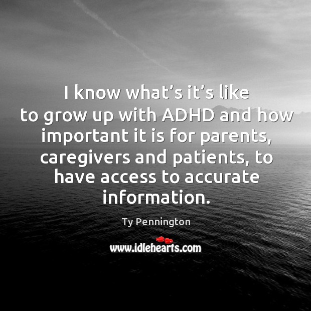 I know what’s it’s like to grow up with adhd and how important it is for parents Ty Pennington Picture Quote