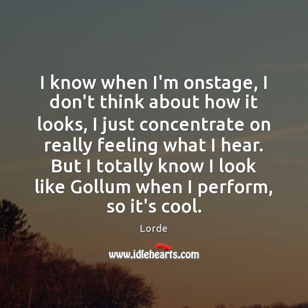 I know when I’m onstage, I don’t think about how it looks, Lorde Picture Quote