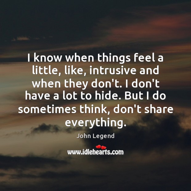 I know when things feel a little, like, intrusive and when they John Legend Picture Quote