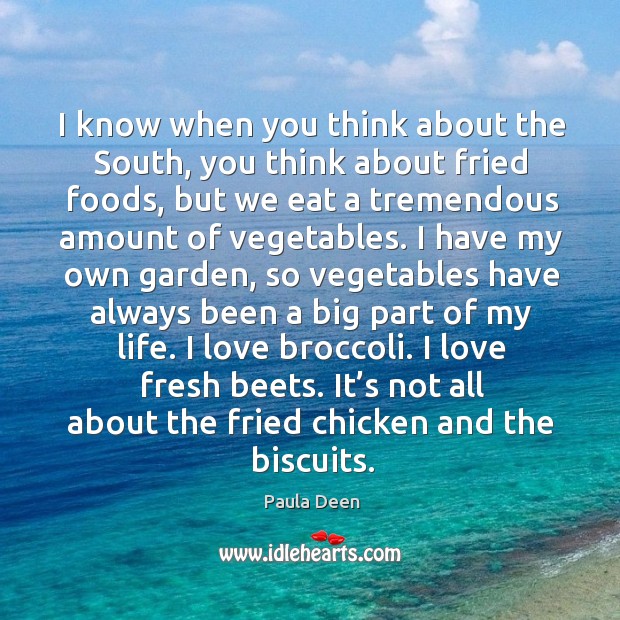 I know when you think about the south, you think about fried foods, but we eat a tremendous Paula Deen Picture Quote