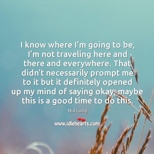 I know where I’m going to be, I’m not traveling here and there and everywhere. Image