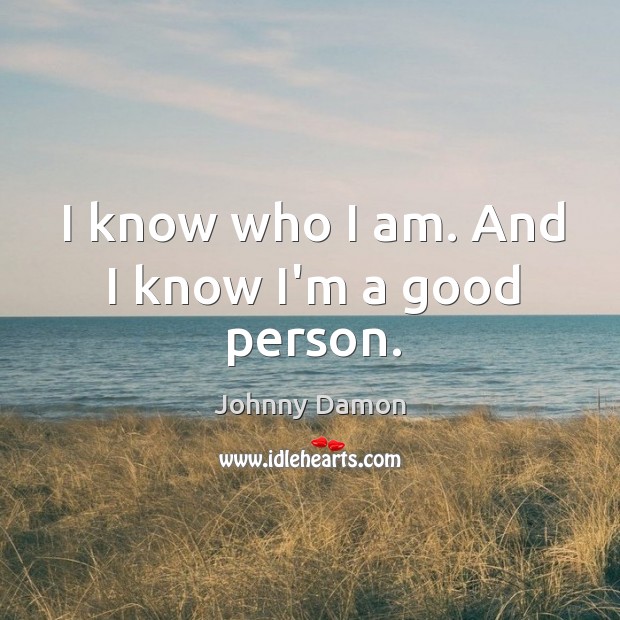 I know who I am. And I know I’m a good person. Johnny Damon Picture Quote