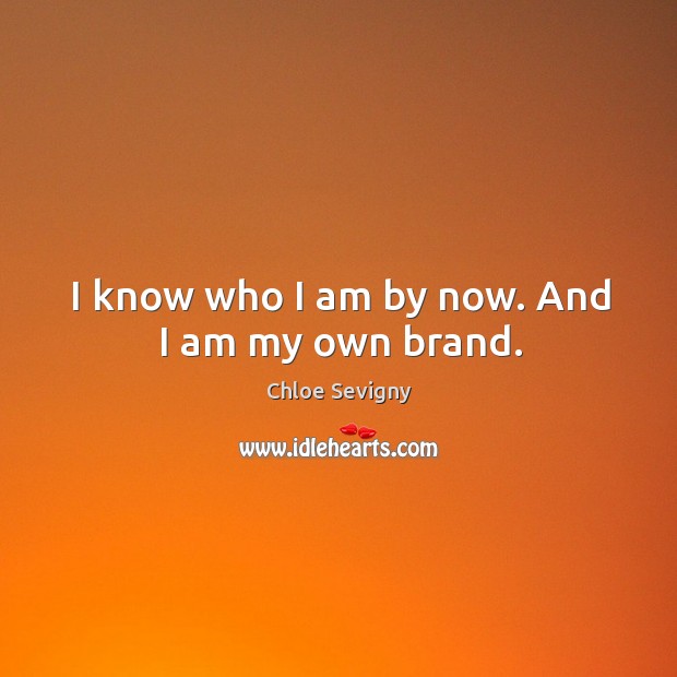 I know who I am by now. And I am my own brand. Chloe Sevigny Picture Quote