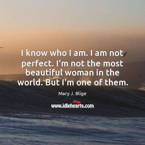 I know who I am. I am not perfect. I’m not the Mary J. Blige Picture Quote