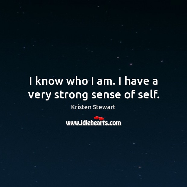 I know who I am. I have a very strong sense of self. Kristen Stewart Picture Quote