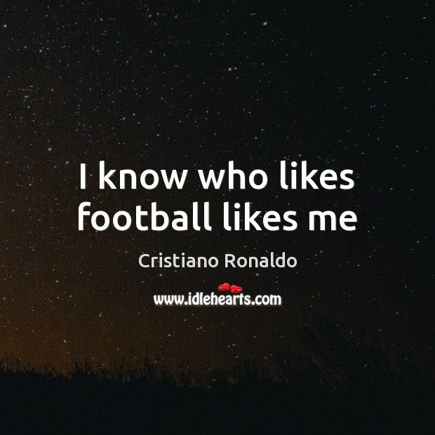 I know who likes football likes me Image
