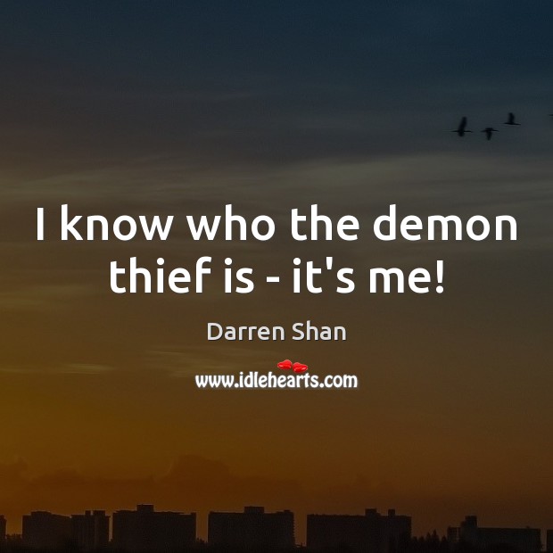 I know who the demon thief is – it’s me! Darren Shan Picture Quote
