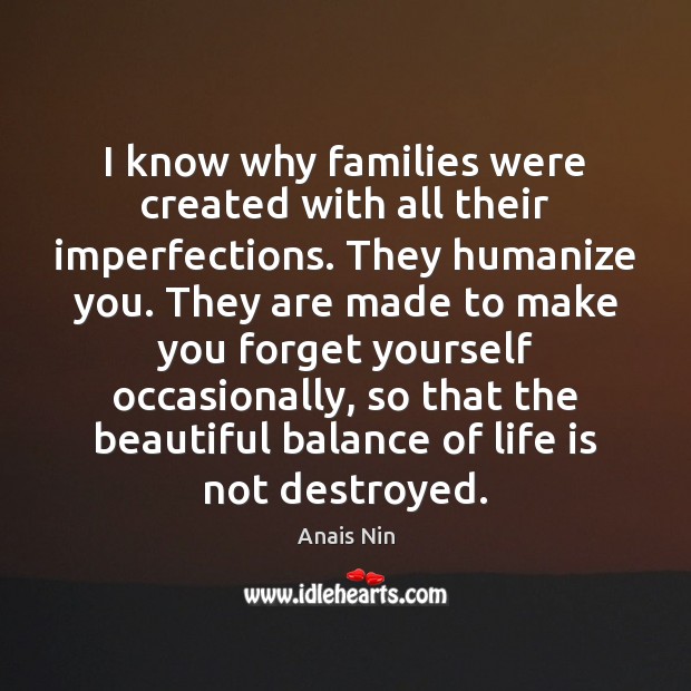 I know why families were created with all their imperfections. They humanize Anais Nin Picture Quote