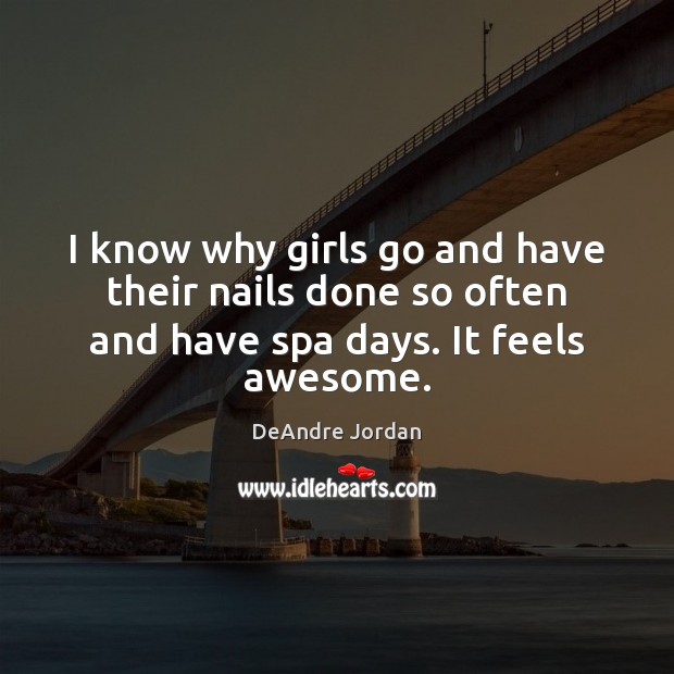 I know why girls go and have their nails done so often DeAndre Jordan Picture Quote