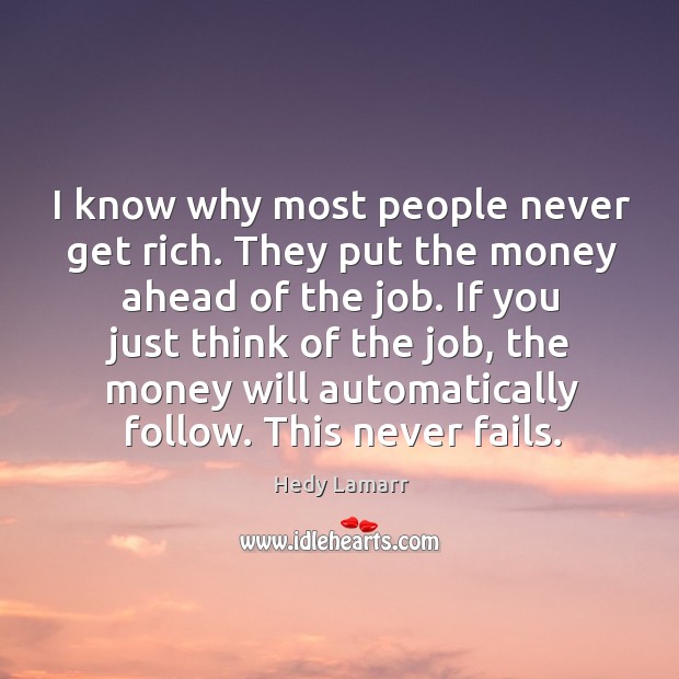 I know why most people never get rich. They put the money ahead of the job. Hedy Lamarr Picture Quote