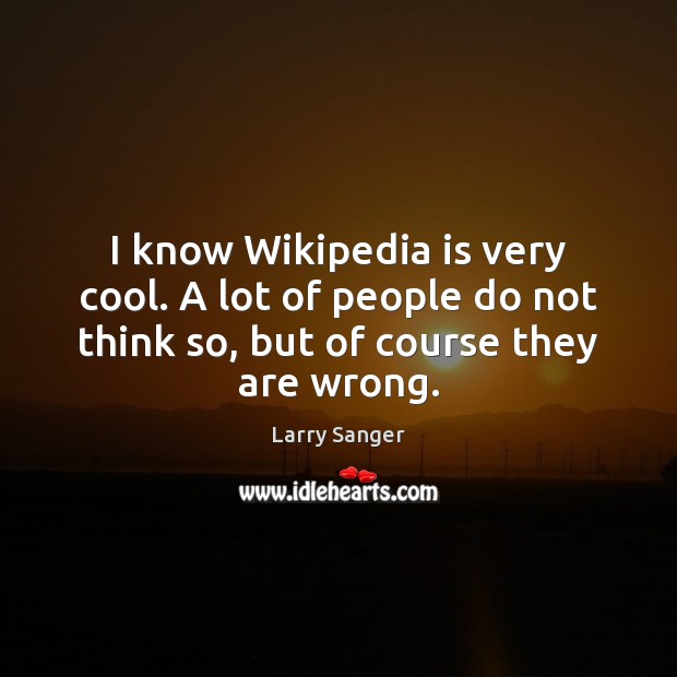 I know Wikipedia is very cool. A lot of people do not Image