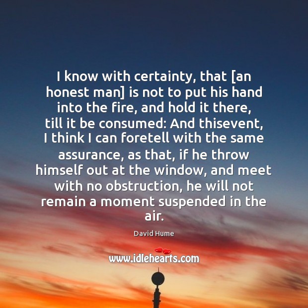 I know with certainty, that [an honest man] is not to put David Hume Picture Quote