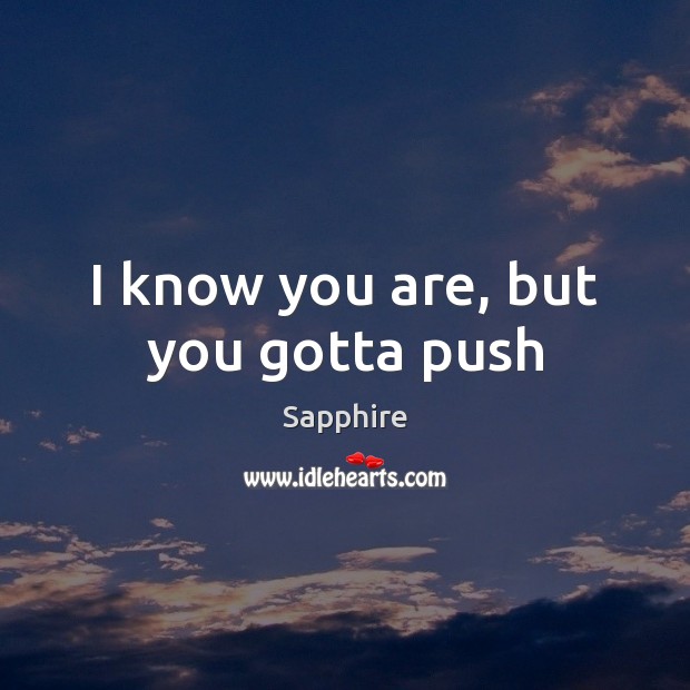 I know you are, but you gotta push Sapphire Picture Quote