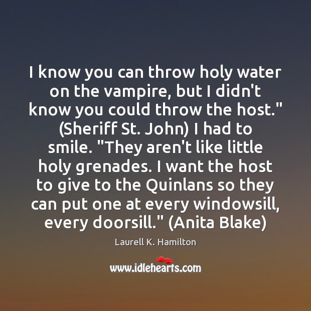 I know you can throw holy water on the vampire, but I Laurell K. Hamilton Picture Quote