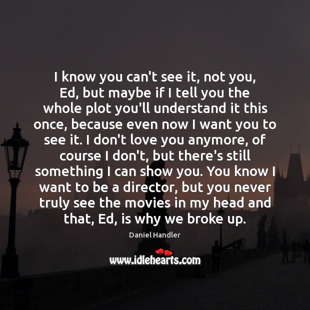 I know you can’t see it, not you, Ed, but maybe if Daniel Handler Picture Quote