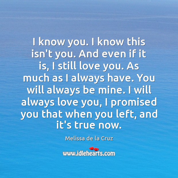 I know you. I know this isn’t you. And even if it Melissa de la Cruz Picture Quote