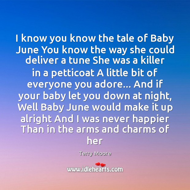 I know you know the tale of Baby June You know the Terry Moore Picture Quote