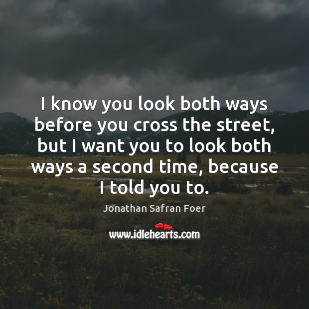 I know you look both ways before you cross the street, but Jonathan Safran Foer Picture Quote